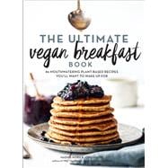 The Ultimate Vegan Breakfast Book 80 Mouthwatering Plant-Based Recipes You'll Want to Wake Up For