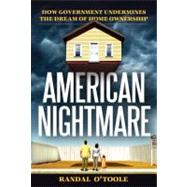 American Nightmare How Government Undermines the Dream of Home Ownership