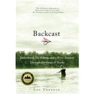Backcast Fatherhood, Fly-fishing, and a River Journey Through the Heart of Alaska