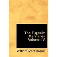 Eugenic Marriage- Volume IV : A Personal Guide to the New Science of Better Livi
