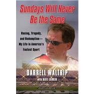 Sundays Will Never Be the Same : Racing, Tragedy, and Redemption--My Life in America's Fastest Sport