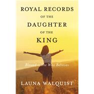Royal Records of The Daughter of The King Blessed Is She Who Believes