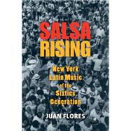 Salsa Rising New York Latin Music of the Sixties Generation