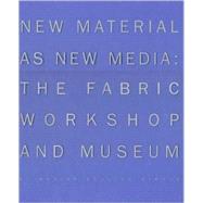 New Material as New Media : The Fabric Workshop and Museum
