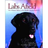 Labs Afield : The Ultimate Tribute to the World's Greatest Retriever