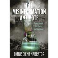 The Misinformation Antidote Protect Yourself, Your Country, and Your Planet