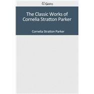 The Classic Works of Cornelia Stratton Parker