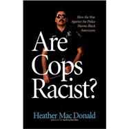 Are Cops Racist? : How the War Against the Police Harms Black Americans