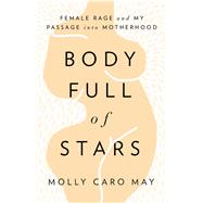 Body Full of Stars Female Rage and My Passage into Motherhood