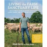 Living the Farm Sanctuary Life The Ultimate Guide to Eating Mindfully, Living Longer, and Feeling Better Every Day