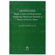 Seanchas Studies in Early and Medieval Archaeology, History and Literature in Honour of Francis J Byrne