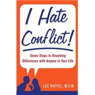 I Hate Conflict! Seven Steps to Resolving Differences with Anyone in Your Life