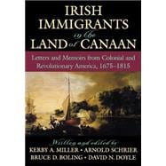 Irish Immigrants in the Land of Canaan Letters and Memoirs from Colonial and Revolutionary America, 1675-1815