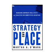 Strategy and Place : Managing Corporate Real Estate and Facilities for Competitive Advantage