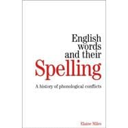 English Words and their Spelling A History of Phonological Conflicts