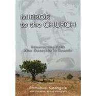Mirror to the Church : Resurrecting Faith after Genocide in Rwanda