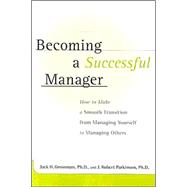 Becoming a Successful Manager : How to Make a Smooth Transition from Managing Yourself to Managing Others