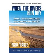When the Rivers Run Dry, Fully Revised and Updated Edition Water-The Defining Crisis of the Twenty-First Century