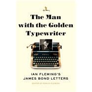 The Man with the Golden Typewriter Ian Fleming's James Bond Letters