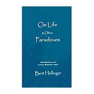 On Life and Other Paradoxes : Aphorisms and Little Stories from Bert Hellinger
