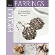 Project: Earrings 44 Designs Using Beads, Wire, Chain, and More