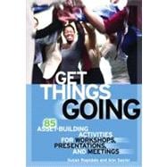 Get Things Going 85 Asset-Building Activities for Workshops, Presentations, and Meetings