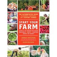 Start Your Farm The Authoritative Guide to Becoming a Sustainable 21st Century Farmer