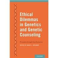 Ethical Dilemmas in Genetics and Genetic Counseling Principles through Case Scenarios