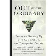 Out of the Ordinary Essays on Growing Up with Gay, Lesbian, and Transgender Parents