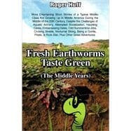 Fresh Earthworms Taste Green (The Middle Years)