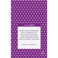 Human Extension: An Alternative to Evolutionism, Creationism and Intelligent Design