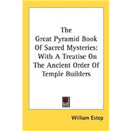 The Great Pyramid Book Of Sacred Mysteries: With a Treatise on the Ancient Order of Temple Builders