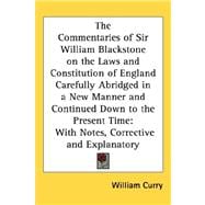 The Commentaries of Sir William Blackstone on the Laws and Constitution of England Carefully Abridged in a New Manner and Continued Down to the Present Time: With Notes, Corrective and Explanatory