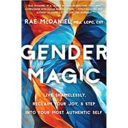 Gender Magic Live Shamelessly, Reclaim Your Joy, & Step into Your Most Authentic Self