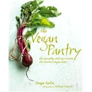 The Vegan Pantry: 60 Naturally Delicious Recipes for Modern Vegan Food