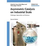 Asymmetric Catalysis on Industrial Scale Challenges, Approaches and Solutions