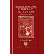 The Biblical Presence in Shakespeare, Milton, and Blake A Comparative Study
