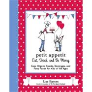 Petit Appetit : Eat, Drink, and Be Merry - Easy, Organic Snacks, Beverages, and Party Foods for Kids of All Ages