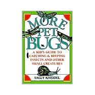 More Pet Bugs : A Kid's Guide to Catching and Keeping Insects and Other Small Creatures