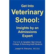 Get into Veterinary School: Insights by an Admissions Expert - for U. S. and Canadian High School, College and Returning Adult Students