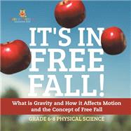 It's in Free Fall! What is Gravity and How it Affects Motion and the Concept of Free Fall | Grade 6-8 Physical Science