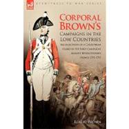 Corporal Brown's Campaigns in the Low Countries : Recollections of a Coldstream Guard in the Early Campaigns Against Revolutionary France 1793-1795
