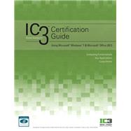 IC3 Certification Guide Using Microsoft Windows 7 & Microsoft Office 2013