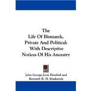 The Life of Bismarck, Private and Political: With Descriptive Notices of His Ancestry