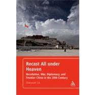 Recast All under Heaven Revolution, War, Diplomacy, and Frontier China in the 20th Century