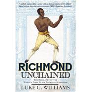 Richmond Unchained The Biography of the World's First Black Sporting Superstar