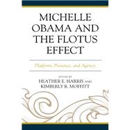 Michelle Obama and the FLOTUS Effect Platform, Presence, and Agency
