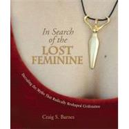 In Search of the Lost Feminine Decoding the Myths That Radically Reshaped Civilization