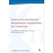 Paul's Utilization of Preformed Traditions in 1 Timothy An evaluation of the Apostleâ€™s literary, rhetorical, and theological tactics