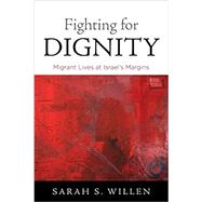 Fighting for Dignity: Migrant Lives at Israel's Margins ( Contemporary Ethnography )